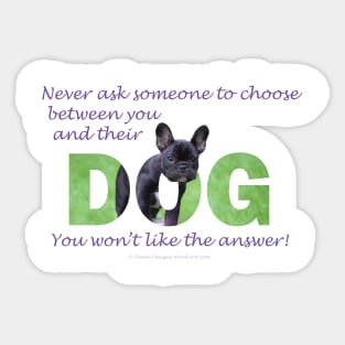 Never ask someone to choose between you and their dog - unless you like being single - bulldog oil painting word art Sticker